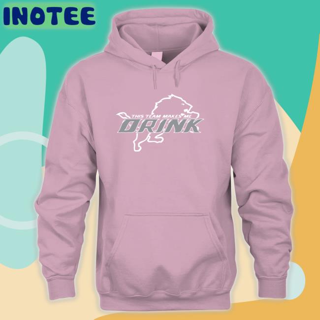 Detroit Lions This Team Makes Me Drink Shirts Herculinds