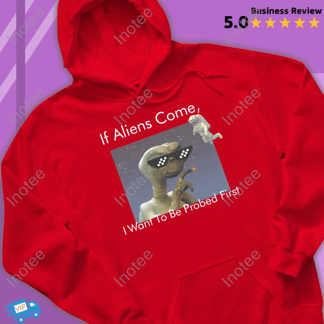 If Aliens Come I Want To Be Probed First Hoodie