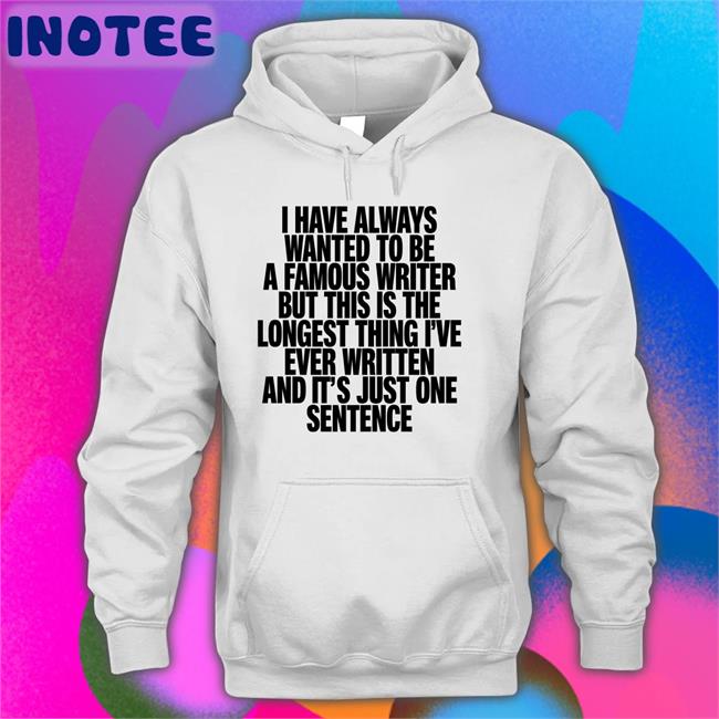 I Have Always Wanted To Be A Famous Writer T Shirt