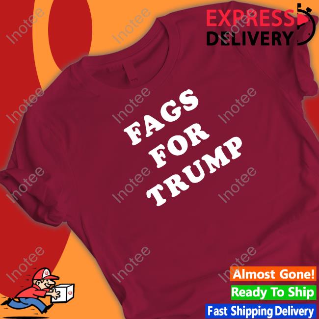 Fags For Trump Shirt