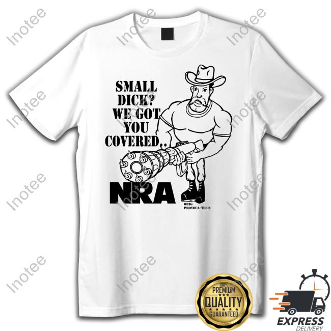 Thegoodshirts Small Dick We Got You Covered Nra T-Shirt Provoca Tee's