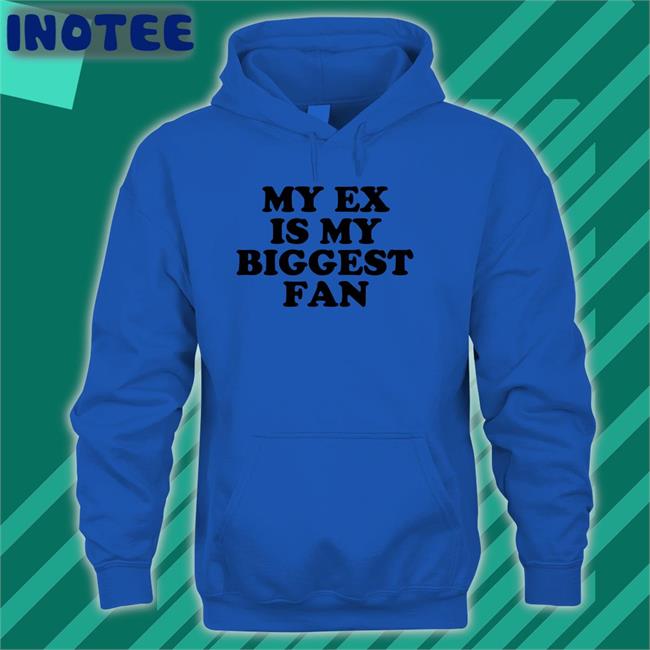My Ex Is My Biggest Fan Shirt Moximimi Moximimi Store My Ex Is My Biggest Fan T Shirt