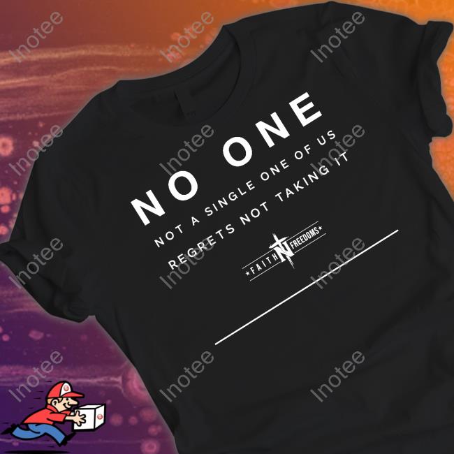 Faith N Freedoms No One Not A Single One Of Us Regrets Not Taking It Tee Shirt