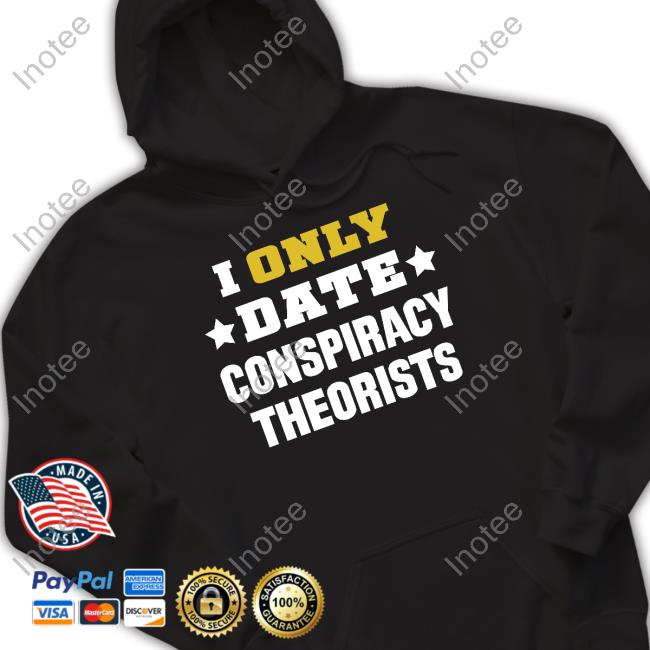 I Only Date Conspiracy Theorists New Shirt