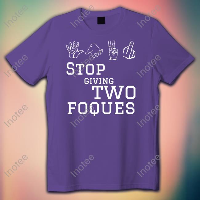Stop Giving Two Foques Shirts Roqzee Stop Giving Two Foques T Shirt Roqzee