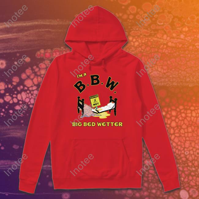 I'm A Bbw Big Bed Wetter Shirts I'm A Bbw Big Bed Wetter New Shirt