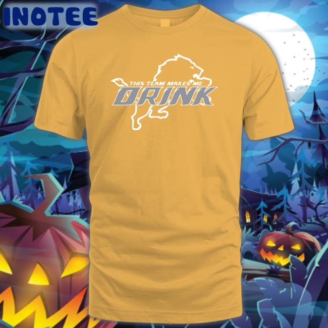 This Team Makes Me Drink Shirt This Team Makes Me Drink Hoodie Detroit Lions