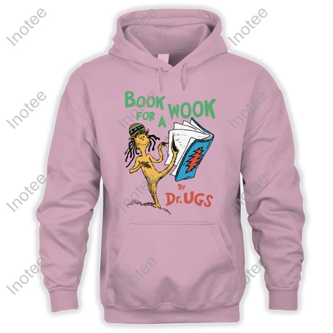Book For A Wook Hoodie Sweatshirt Book For A Wook By Dr Ugs Tee