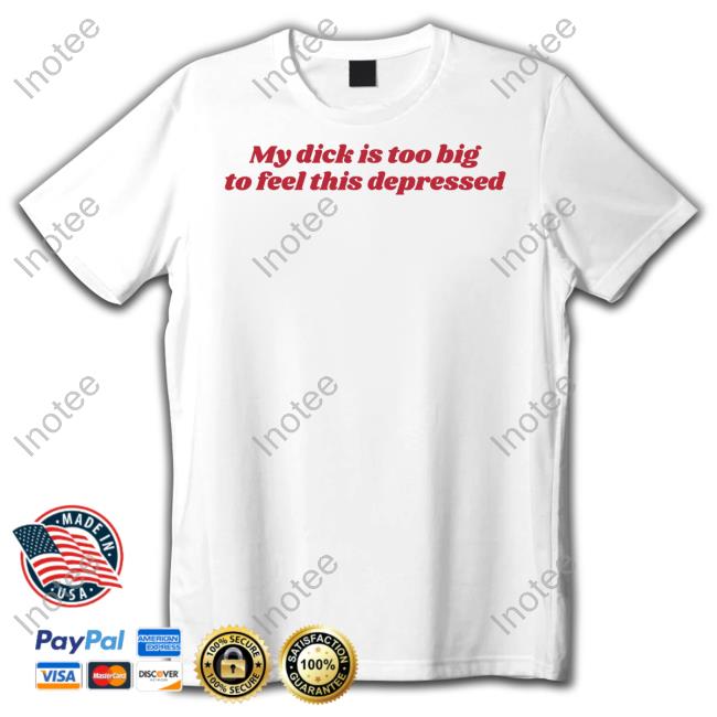 Gotfunny Merch My Ass Is Too Fat To Feel This Depressed Shirt