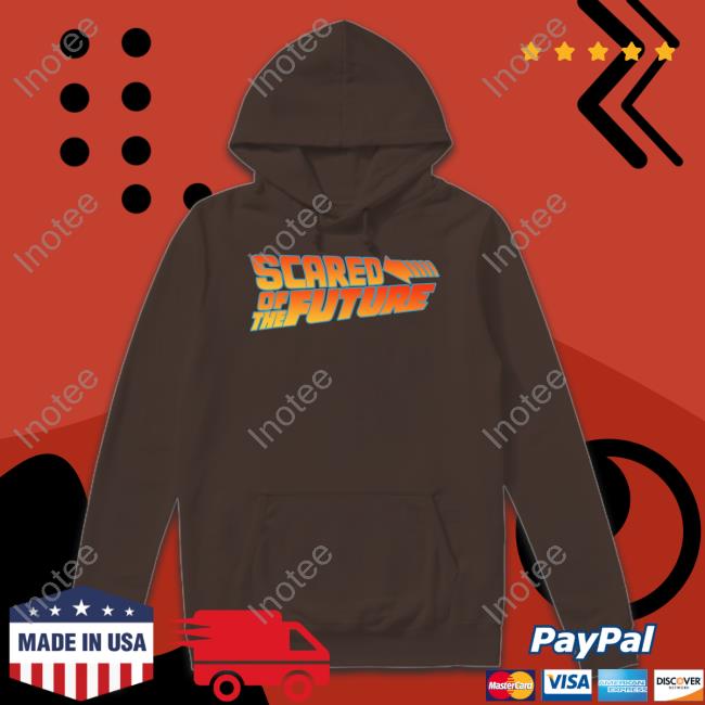 Scared Of The Future Tee Shirts That Go Hard Scared Of The Future Tee