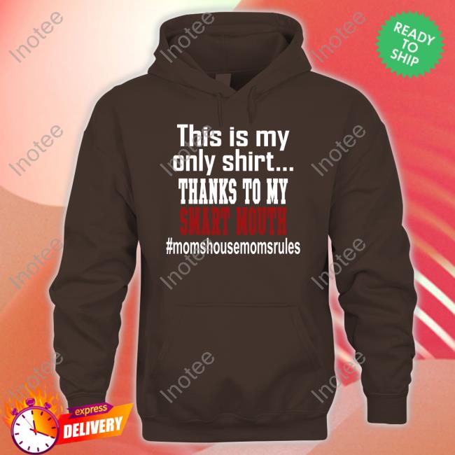 This Is My Shirt Thanks To My Smart Mouth Moms House Moms Rules T Shirt