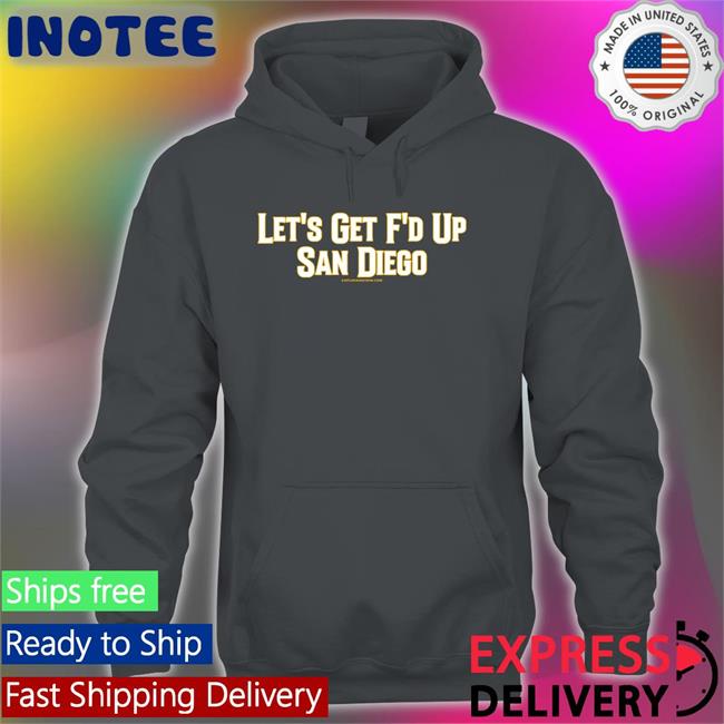 Let's Get F'd Up San Diego Shirt