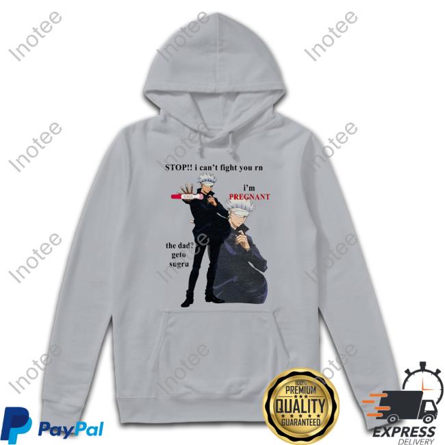 Stop I Can't Fight You Rn I'm Pregnant The Dad Geto Sugru Long Sleeve