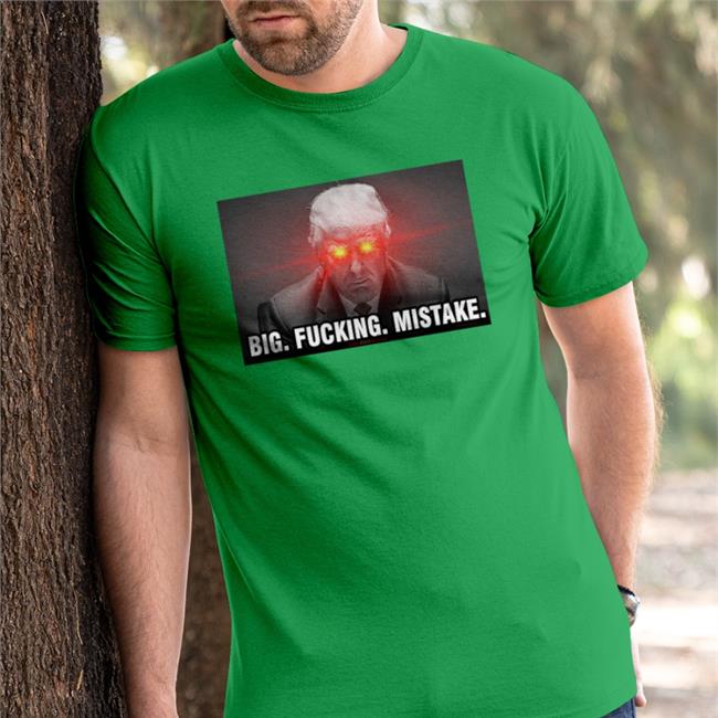 Big Fucking Mistake T Shirt Donald Trump
