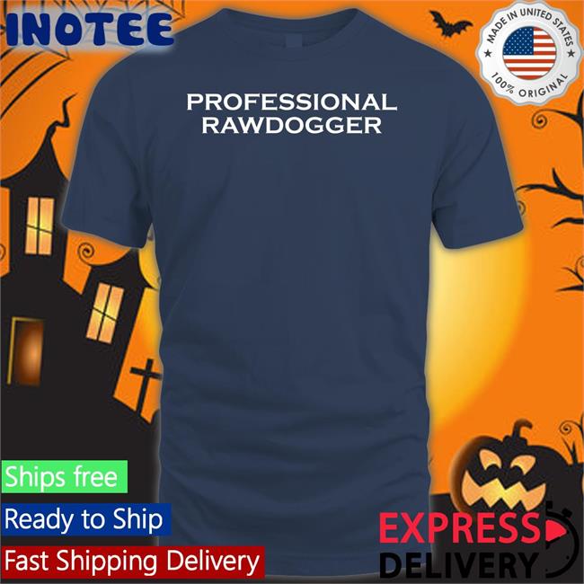 Shirts That Go Hard Professional Rawdogger Tee