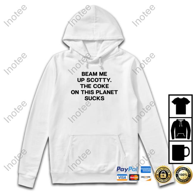 Beam Me Up Scotty The Coke On This Planet Sucks Shirt