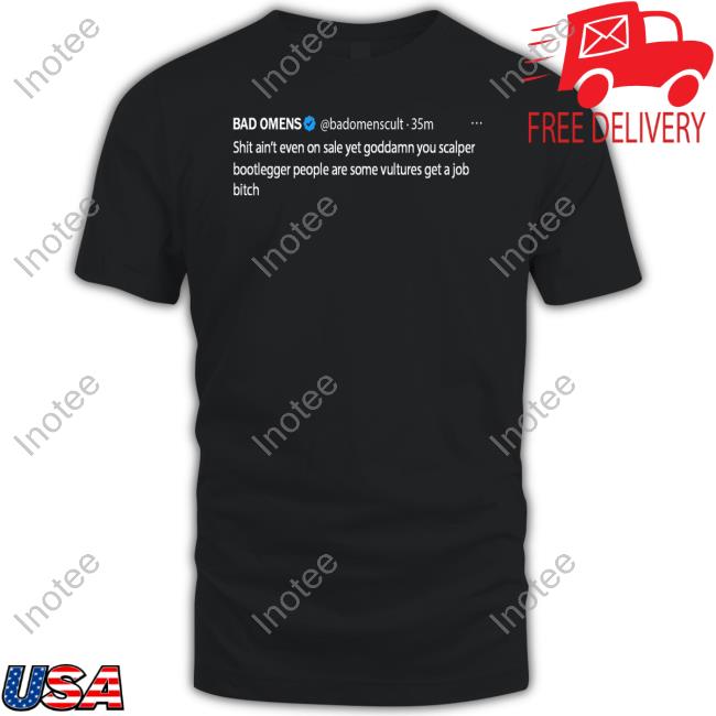 Official Bad Omens Shit Ain't Even On Sale Yet Goddamn You Scalper Bootlegger People Tee Shirt