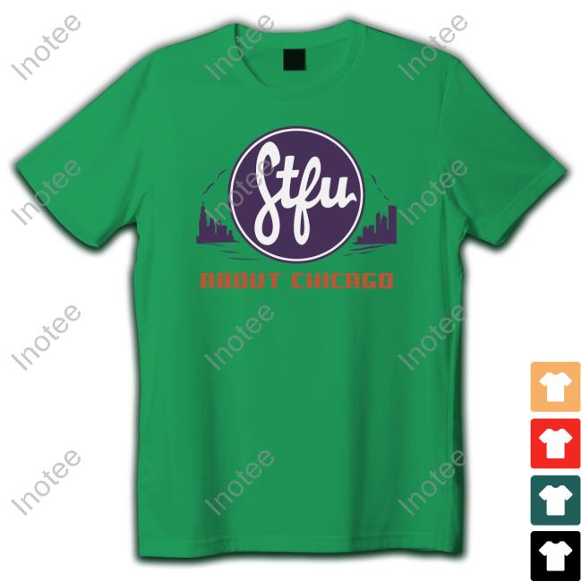 Harebraineddesign Stfu About Chicago Chips shirt, hoodie, tank top, sweater and long sleeve t-shirt
