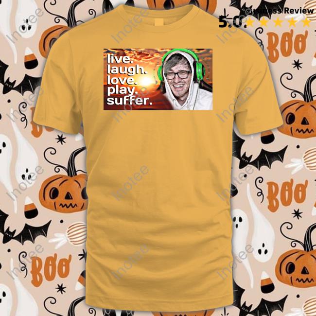 Live Laugh Love Play Suffer T Shirt Bijuu Mike