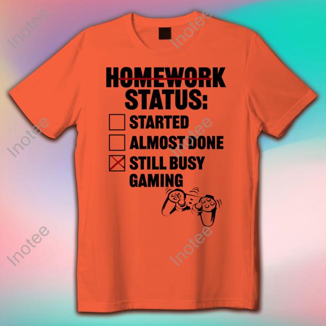 Homework Status Started Almost Done Still Busy Gaming T Shirt