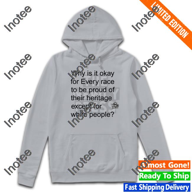 Why Is It Okay For Every Race To Be Proud Of Their Heritage Except For White People Tee Shirt Wmwms224
