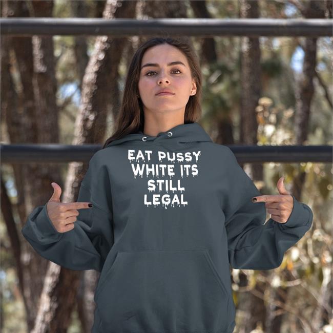 Eat Pussy While Its Still Legal Shirt Goodshirts