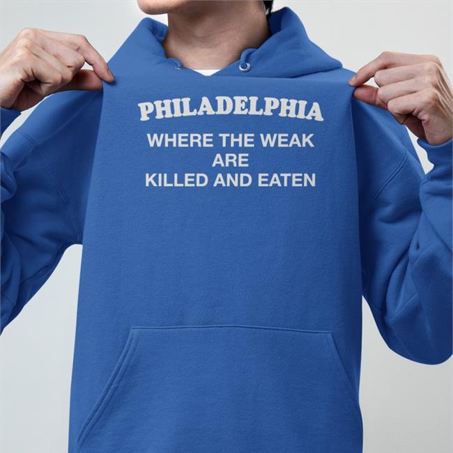 Philadelphia Where The Weak Are Killed And Eaten T Shirt