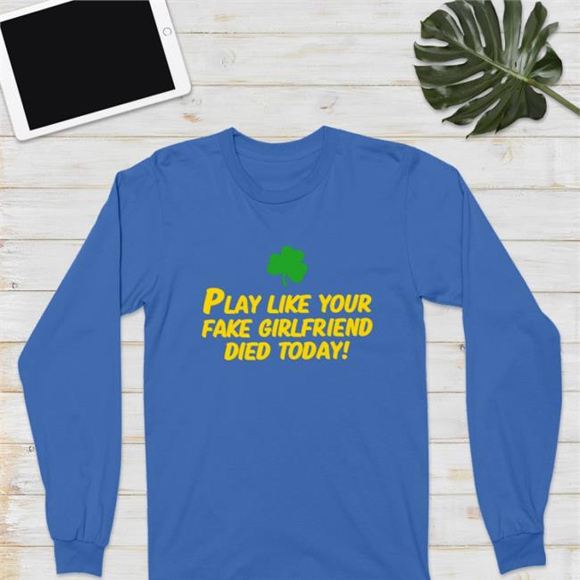 Play Like Your Fake Girlfriend Died Today Tee