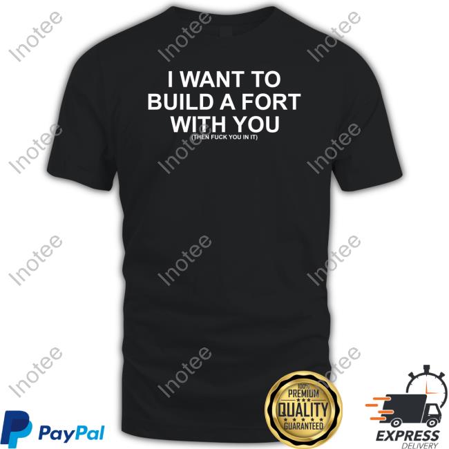 Goodshirts I Want To Build A Fort With You Then Fuck You In It Long Sleeve Tee Shirt