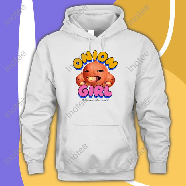 Onion Girl You Know Youre Such An Onion Girl Tee Shirt