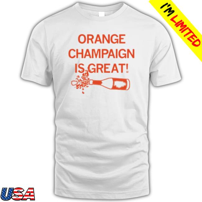 Orange Champaign Is Great Shirt
