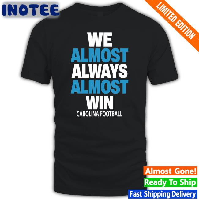 We Almost Always Almost Win Carolina Football Tees
