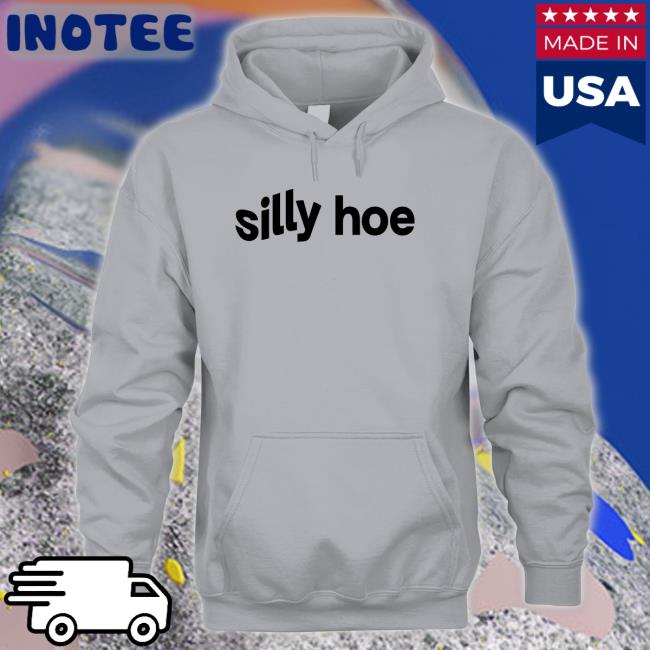 Silly Hoe Hoodie Silly Hoe Sweatshirt