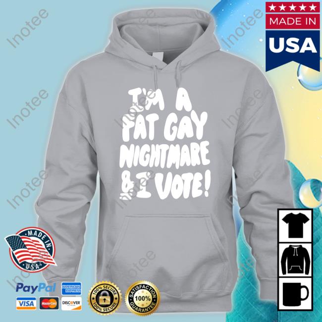 I'm A Fat Gay Nightmare And I Vote Shirts