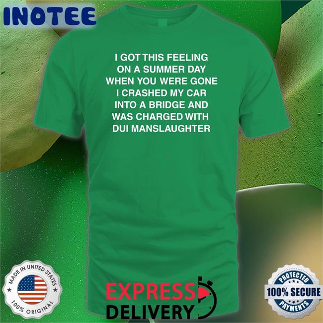 Thegoodshirts Store I Got This Feeling On A Summer Day Tee Shirt Shirts That Go Hard