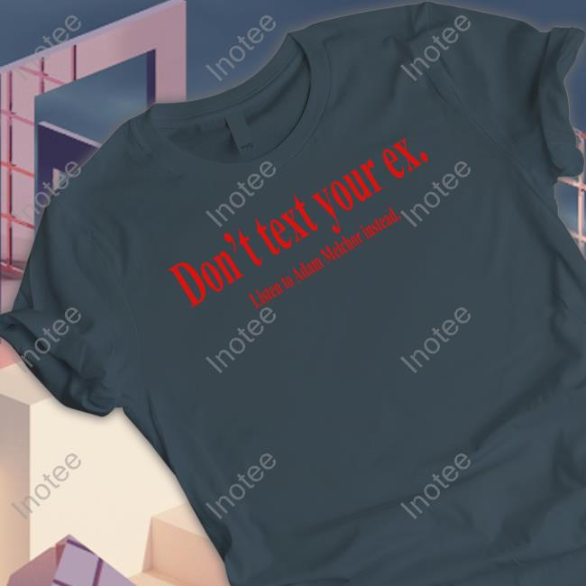 Fkamerch Don't Text Your Ex Listen To Adam Melchor Instead Hoodie Sweatshirt