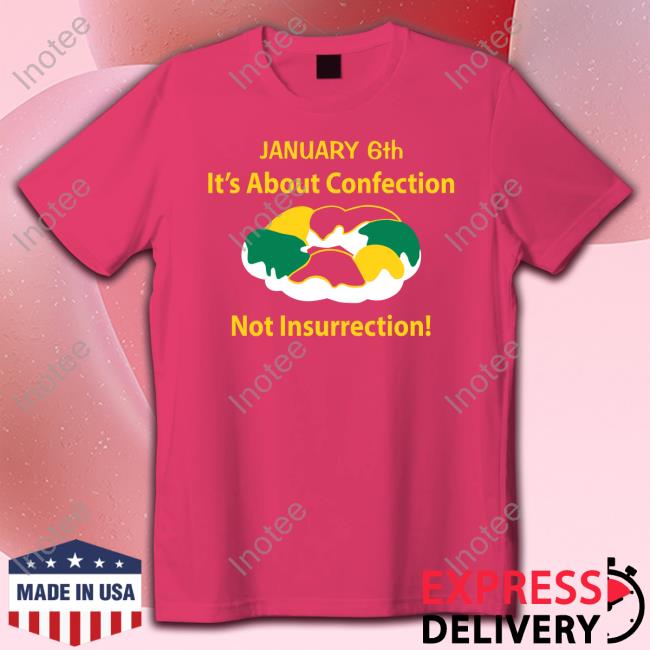 January 6Th It's About Confection Not Insurrection Shirts