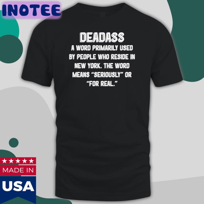Deadass A Word Primarily Used By People Who Reside In New York Tee Shirt