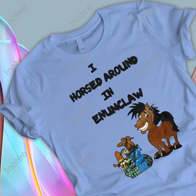 Jschlattsubmissions I Horsed Around In Enumclaw T Shirt