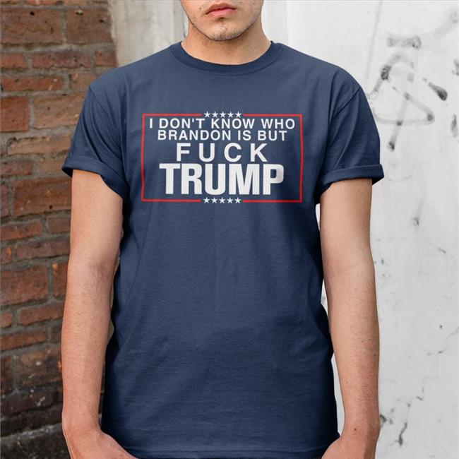 Blue Angie’S 3Rd Account I Don't Know Who Brandon Is But Fuck Trump Shirt
