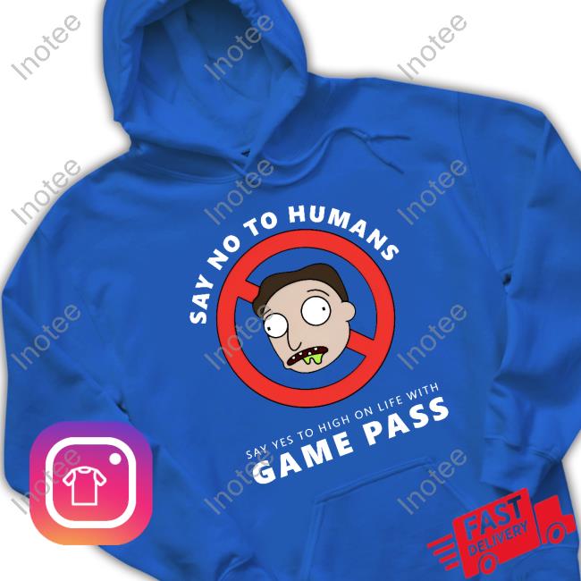 High On Life Say No To Humans Say Yes To High On Life With Game Pass Shirts Say No To Humans Say Yes To High On Life With Game Pass Sweatshirt
