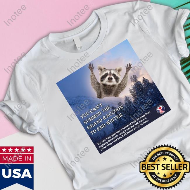 Us Consumer Product Safety Commission You Can't Summon The Grand Raccoon To End Winter Shirt