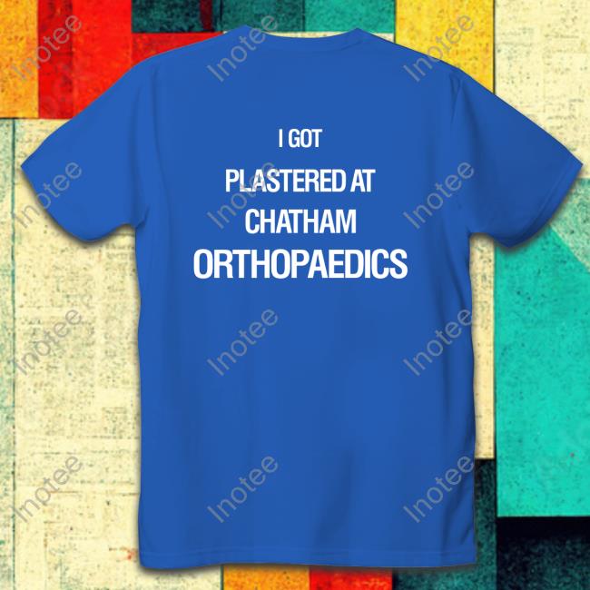 I Got Plastered At Chatham Orthopaedics Weird Thrift Store Shirts Tee