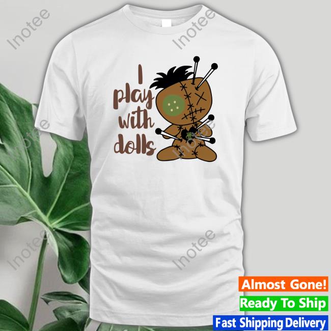 I Play With Dolls Tee Shirt