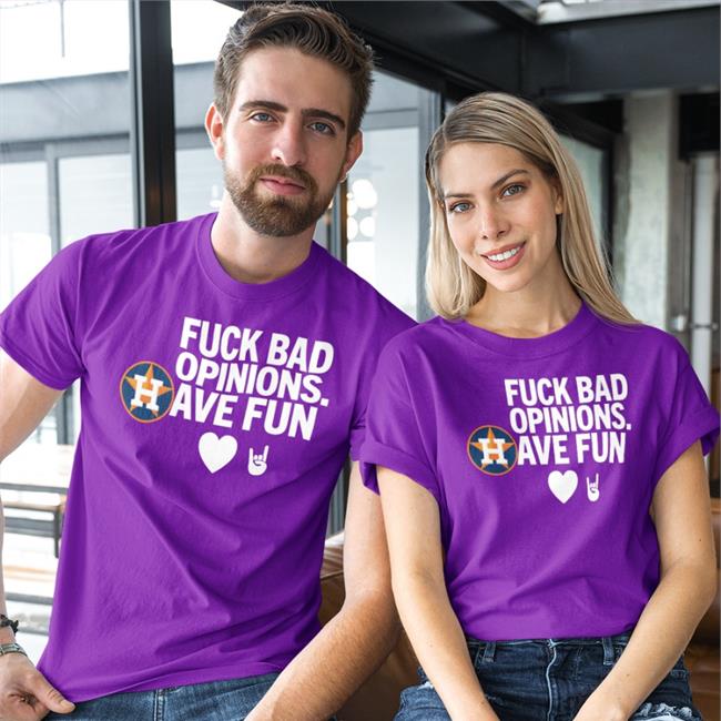 Houston Astros Fuck Bad Opinion Have Fun Tee Shirt Emily