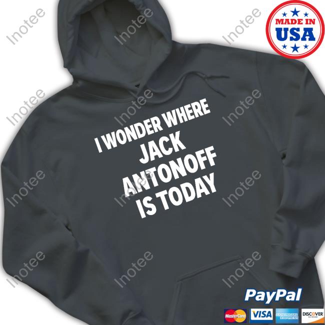 I Wonder Where Jack Antonoff Is Today Hoodie I Wonder Where Jack Antonoff Is Today Tee