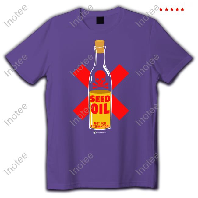 Seed Oil Not For Consumption Tees