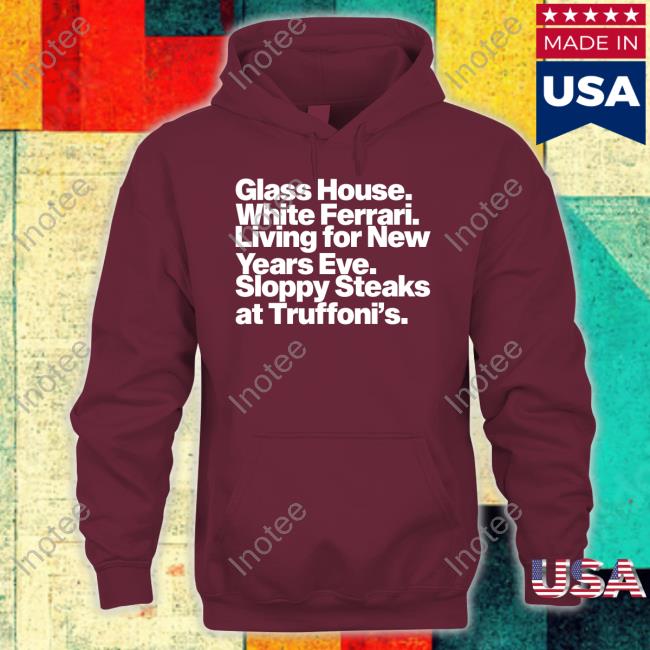 Glass House White Ferrari Living For New Years Eve Sloppy Steaks At Truffoni's Hoodie