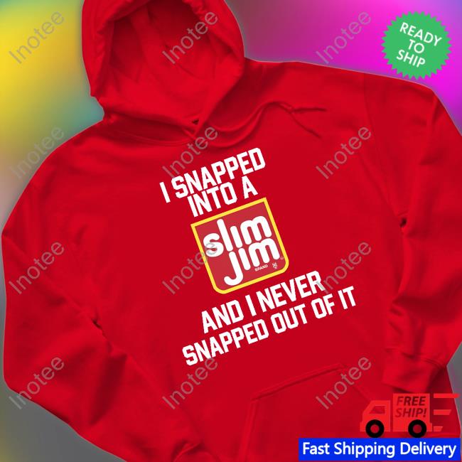 I Snapped Into A Slim Jim And I Never Snapped Out Of It Shirts Methsyndicate Shop I Snapped Into A Slim Jim And I Never Snapped Out Of It Shirts Methsyndicate Shop