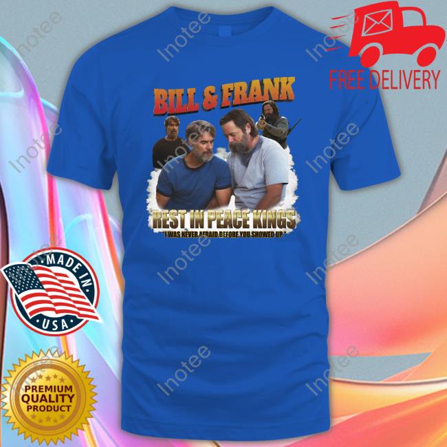 Shirts That Go Hard Bill And Frank Rest In Peace Kings I Was Never Afraid Before You Showed Up T Shirt